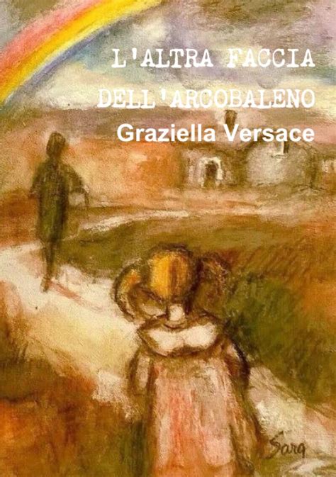 l'altra faccia dell'arcobaleno libro di graziella versace